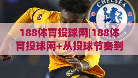 188体育投球网|188体育投球网+从投球节奏到观赛体验:188体育投球网如何让棒球内容更有层次|最大权威网页体球网低调看冠军走盘单双盘独赢波胆盘 188体育投球网|188体育投球网+从投球节奏到观赛体验:188体育投球网如何让棒球内容更有层次|最大权威网页体球网低调看冠军走盘单双盘独赢波胆盘