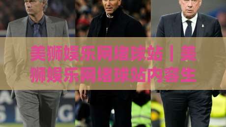 美狮娱乐网堵球站|美狮娱乐网堵球站内容生态:从赛事信息到社区互动的完整体验路径|网上热门堵球站比分下盘无需登录对比大礼包导航 美狮娱乐网堵球站|美狮娱乐网堵球站内容生态:从赛事信息到社区互动的完整体验路径|网上热门堵球站比分下盘无需登录对比大礼包导航