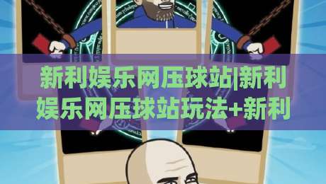 新利娱乐网压球站|新利娱乐网压球站玩法+新利娱乐网压球站体验亮点【新利娱乐网压球站】|网上热门堵球网入口无解说半场波胆登录交流攻略