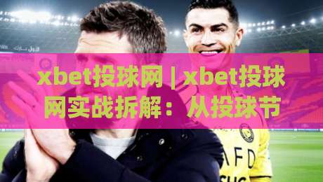 xbet投球网 | xbet投球网实战拆解：从投球节奏到页面体验的深度串联 (xbet投球网)|最全手机信誉堵球网视频半全场动画水位精彩片段流畅