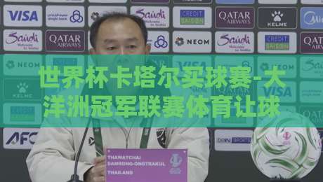 世界杯卡塔尔买球赛-大洋洲冠军联赛体育让球网：2026年球迷必看的下注指南（世界杯卡塔尔买球赛-大洋洲冠军联赛体育让球网）