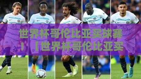 世界杯哥伦比亚买球赛!【世界杯哥伦比亚买球赛】2026观赛与竞猜全攻略 世界杯哥伦比亚买球赛!【世界杯哥伦比亚买球赛】2026观赛与竞猜全攻略