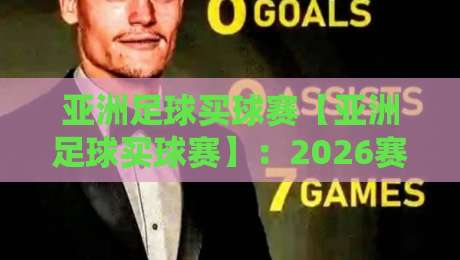 亚洲足球买球赛【亚洲足球买球赛】：2026赛季观赛与竞猜全攻略