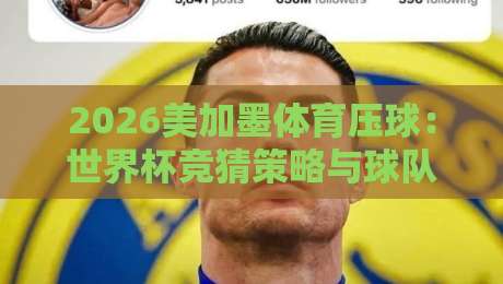 2026美加墨体育压球：世界杯竞猜策略与球队深度解析