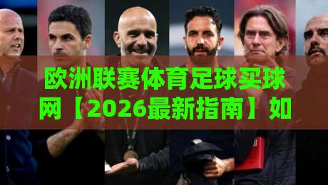 欧洲联赛体育足球买球网【2026最新指南】如何玩转高端玩法? 欧洲联赛体育足球买球网【2026最新指南】如何玩转高端玩法?
